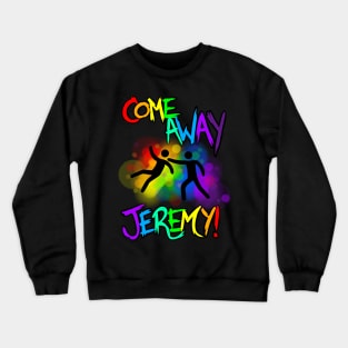 Come Away Jeremy! Full version Crewneck Sweatshirt